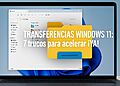 Transferencias Windows 11: 7 consejos para velocidad récord ⚡🔥 25 Windows 11传输